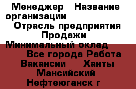 Менеджер › Название организации ­ Holiday travel › Отрасль предприятия ­ Продажи › Минимальный оклад ­ 35 000 - Все города Работа » Вакансии   . Ханты-Мансийский,Нефтеюганск г.